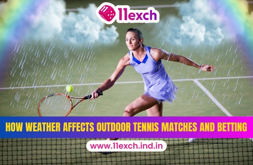 11exch Insights How Weather Affects Outdoor Tennis Matches and Betting