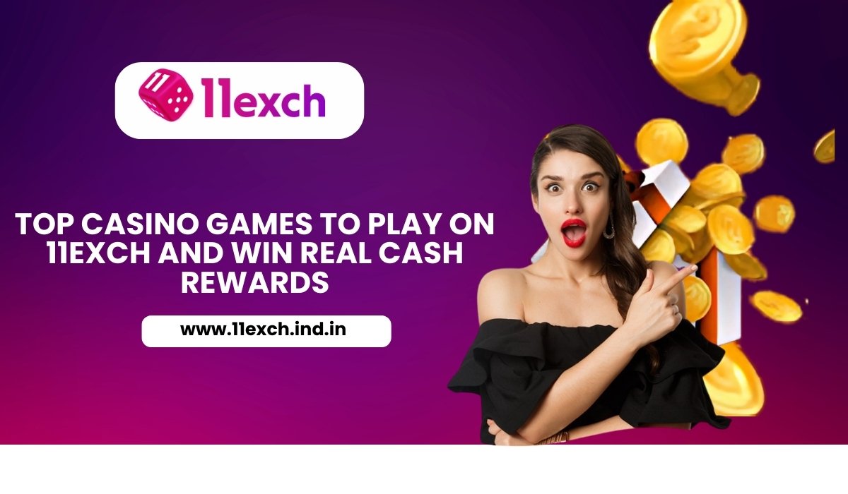 Top Casino Games to Play on 11exch and Win Real Cash Rewards