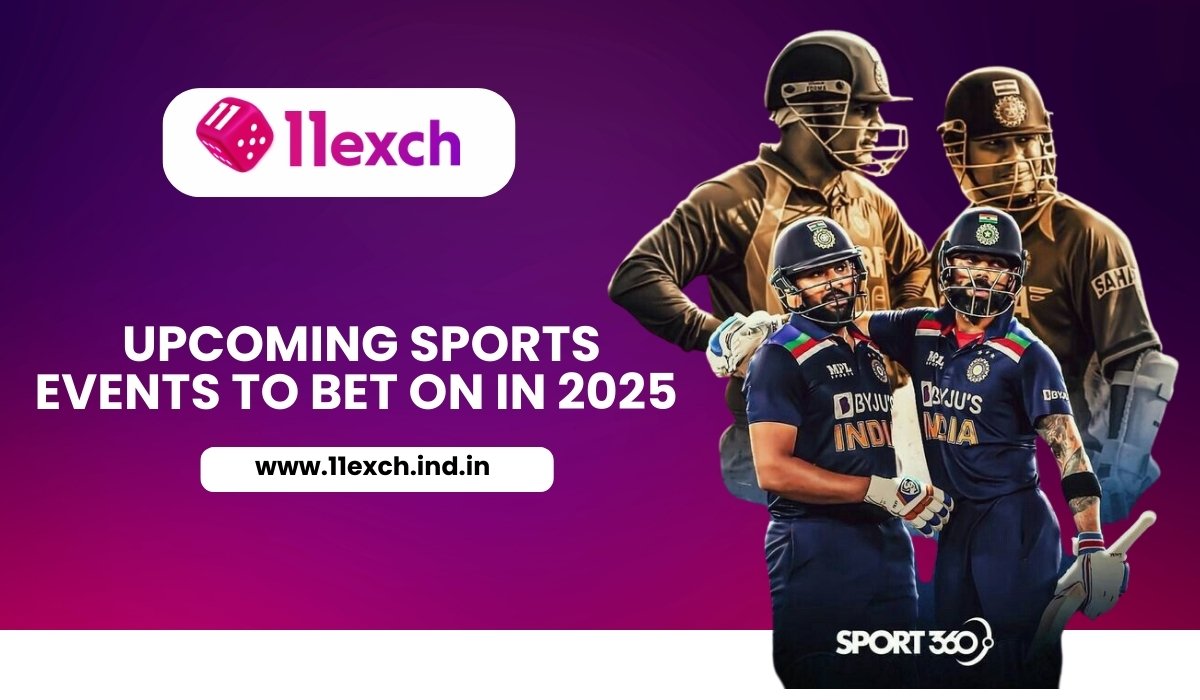Upcoming Sports Events to Bet on 11exch in 2025