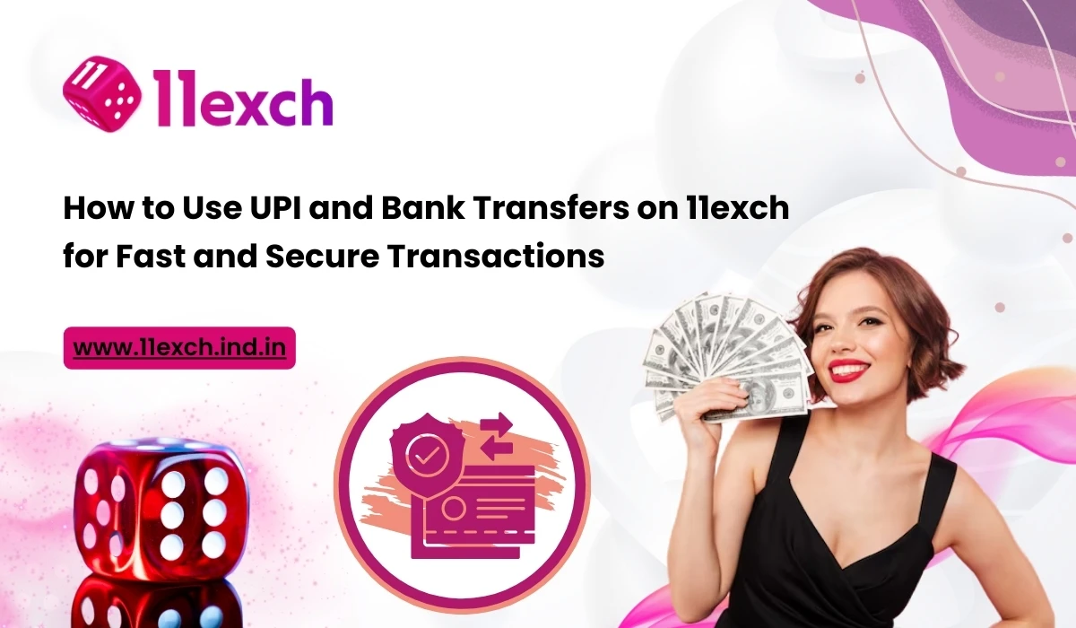 How to Use UPI and Bank Transfers on 11exch for Fast and Secure Transactions